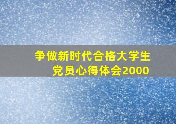 争做新时代合格大学生党员心得体会2000