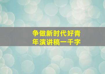 争做新时代好青年演讲稿一千字