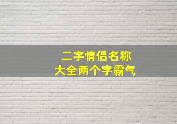 二字情侣名称大全两个字霸气