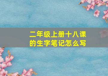 二年级上册十八课的生字笔记怎么写