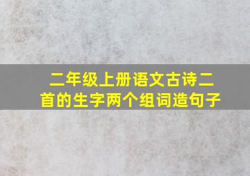 二年级上册语文古诗二首的生字两个组词造句子