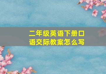 二年级英语下册口语交际教案怎么写