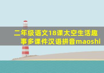 二年级语文18课太空生活趣事多课件汉语拼音maoshi