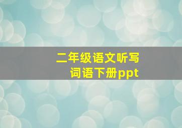 二年级语文听写词语下册ppt