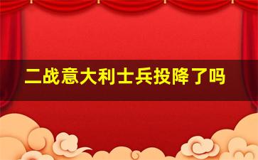 二战意大利士兵投降了吗