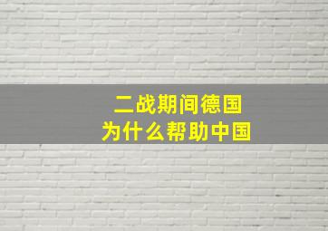 二战期间德国为什么帮助中国