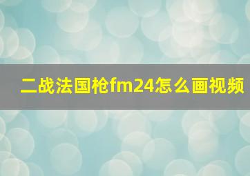 二战法国枪fm24怎么画视频