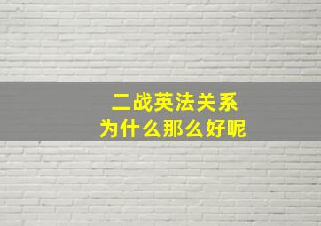 二战英法关系为什么那么好呢