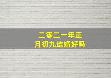 二零二一年正月初九结婚好吗