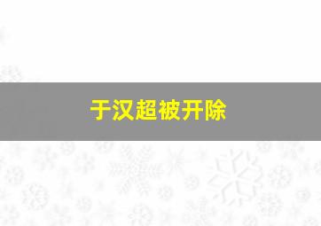 于汉超被开除