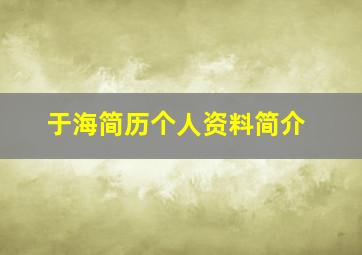 于海简历个人资料简介