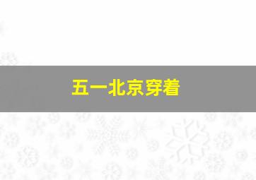 五一北京穿着