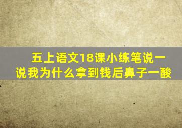 五上语文18课小练笔说一说我为什么拿到钱后鼻子一酸