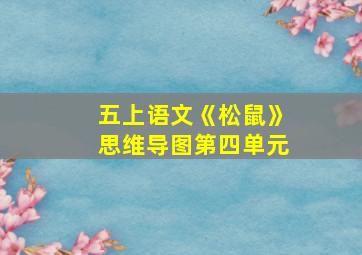 五上语文《松鼠》思维导图第四单元