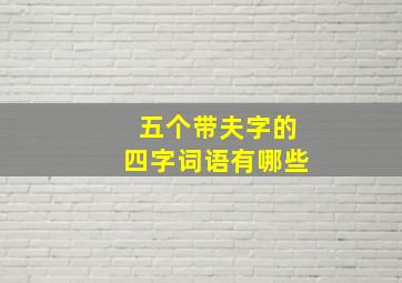 五个带夫字的四字词语有哪些