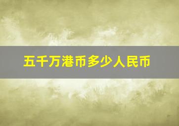 五千万港币多少人民币