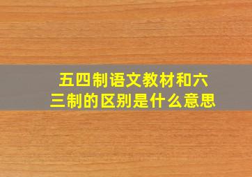 五四制语文教材和六三制的区别是什么意思