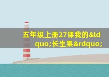 五年级上册27课我的“长生果”