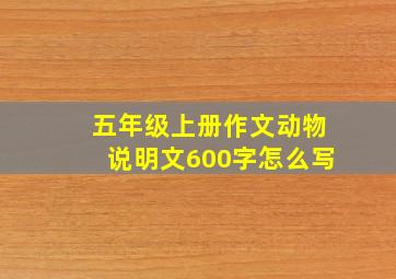 五年级上册作文动物说明文600字怎么写