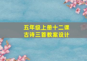 五年级上册十二课古诗三首教案设计