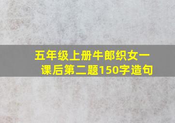 五年级上册牛郎织女一课后第二题150字造句