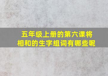 五年级上册的第六课将相和的生字组词有哪些呢