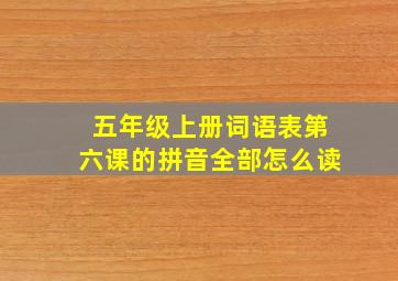 五年级上册词语表第六课的拼音全部怎么读