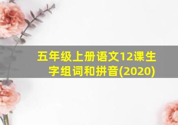 五年级上册语文12课生字组词和拼音(2020)