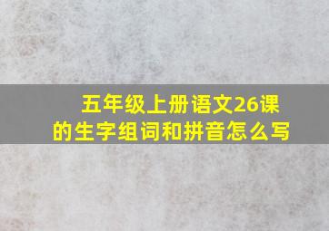 五年级上册语文26课的生字组词和拼音怎么写