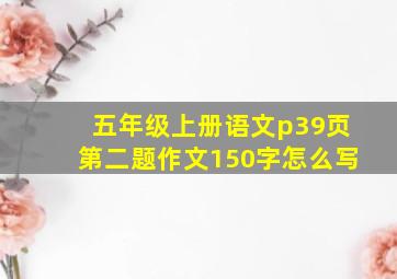 五年级上册语文p39页第二题作文150字怎么写