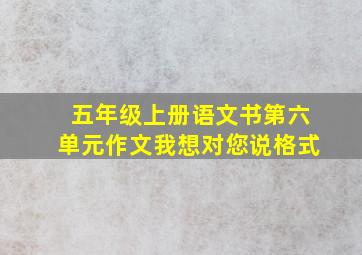 五年级上册语文书第六单元作文我想对您说格式