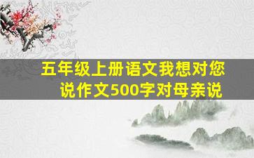 五年级上册语文我想对您说作文500字对母亲说