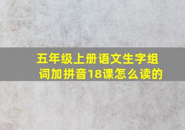 五年级上册语文生字组词加拼音18课怎么读的