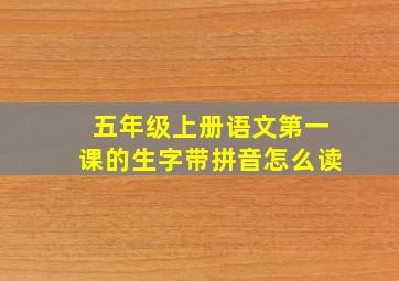 五年级上册语文第一课的生字带拼音怎么读