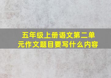 五年级上册语文第二单元作文题目要写什么内容