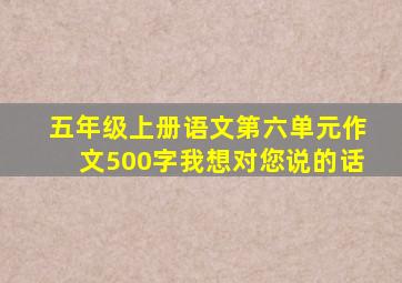 五年级上册语文第六单元作文500字我想对您说的话