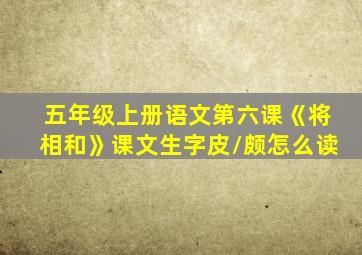 五年级上册语文第六课《将相和》课文生字皮/颇怎么读