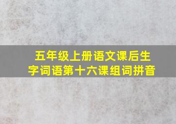 五年级上册语文课后生字词语第十六课组词拼音