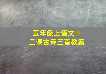 五年级上语文十二课古诗三首教案