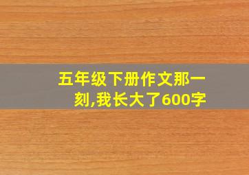 五年级下册作文那一刻,我长大了600字