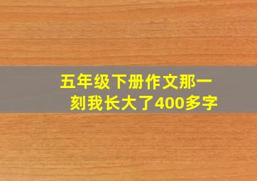 五年级下册作文那一刻我长大了400多字