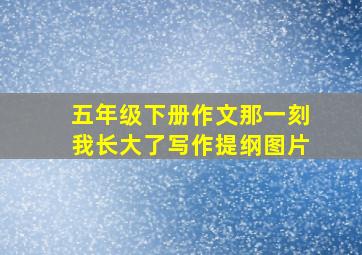 五年级下册作文那一刻我长大了写作提纲图片