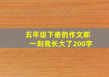 五年级下册的作文那一刻我长大了200字