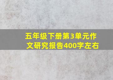 五年级下册第3单元作文研究报告400字左右