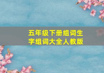 五年级下册组词生字组词大全人教版