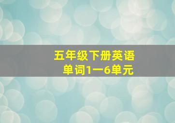 五年级下册英语单词1一6单元