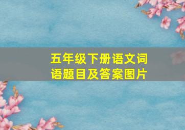 五年级下册语文词语题目及答案图片