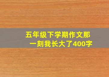 五年级下学期作文那一刻我长大了400字