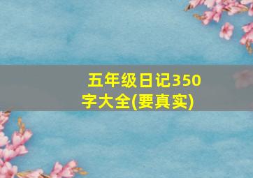 五年级日记350字大全(要真实)