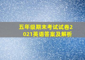 五年级期末考试试卷2021英语答案及解析